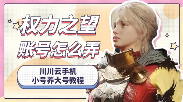 权力之望账号怎么弄？川川云手机小号养大号多开教程