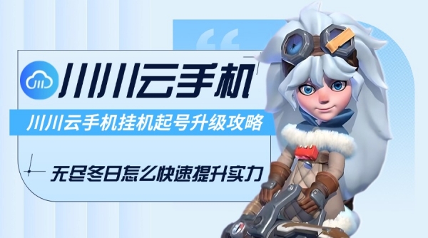 无尽冬日怎么快速提升实力？川川云手机挂机起号升级攻略
