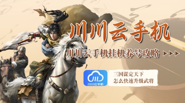 三国谋定天下怎么快速升级武将？川川云手机挂机养号攻略