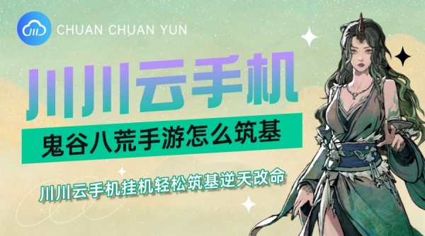 鬼谷八荒手游怎么筑基？川川云手机挂机轻松筑基逆天改命
