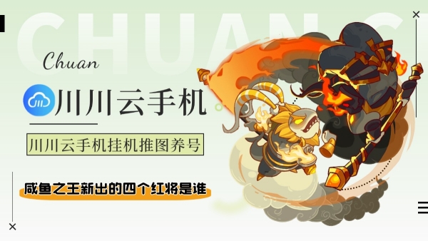 咸鱼之王新出的四个红将是谁？川川云手机挂机推图养号