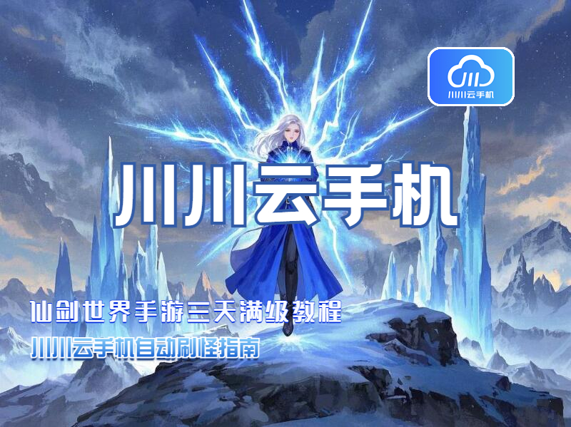 仙剑世界手游三天满级教程：川川云手机自动刷怪指南