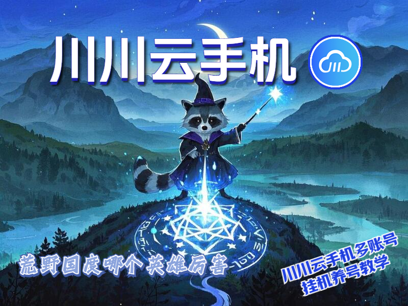 荒野国度哪个英雄厉害？川川云手机多账号挂机养号教学