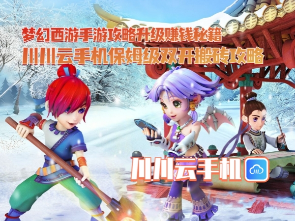 梦幻西游手游攻略升级赚钱秘籍:川川云手机保姆级双开搬砖攻略