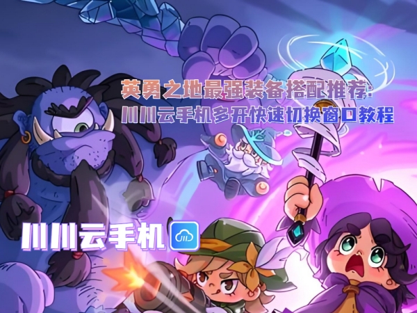 英勇之地最强装备搭配推荐:川川云手机多开快速切换窗口教程